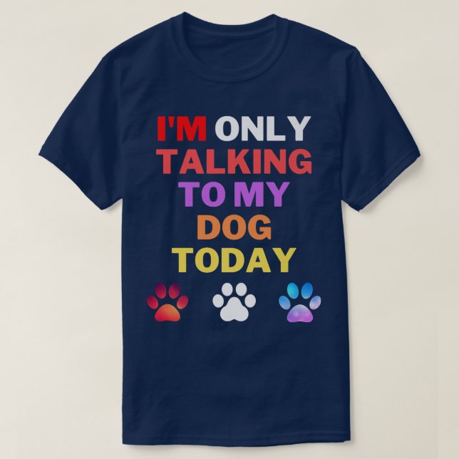 Dog,I'm Only Talking To My Dog Today Premium T-Shi T-Shirt (Design Front)