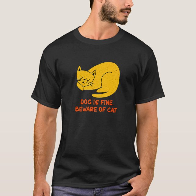 Dog Is Fine Beware of Cat Sarcastic Cat  Sarcasm K T-Shirt (Front)