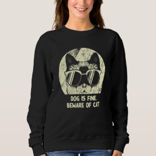 Dog Is Fine Beware Of Cat Sarcastic Cat Sarcasm Sweatshirt