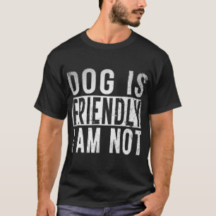 Dog Is Friendly, I Am Not Funny Dog Owner Birthday T-Shirt