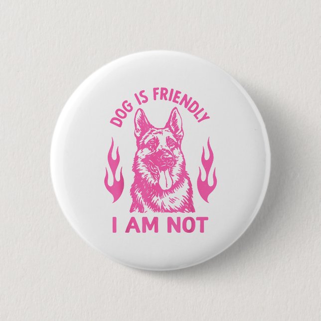Dog Is Friendly I Am Not - German Shepherd Dog Fun 2 Inch Round Button (Front)