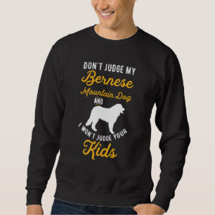 Dog & Kids Don T Judge My Bernese Mountain Sweatshirt