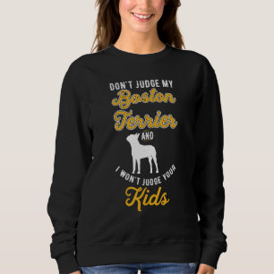 Dog & Kids Don T Judge My Boston Terrier Sweatshirt