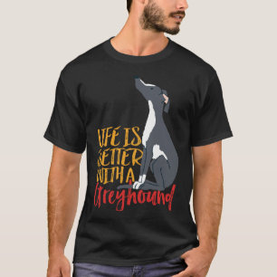 Dog Life Is Better With A Greyhound T-Shirt