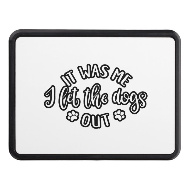 Dog Lover Design It Was Me. I Let The Dogs Out Trailer Hitch Cover (Front)