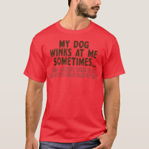 Dog Lover Funny Gift My Dog Winks At Me Sometimes T-Shirt