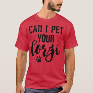 Dog Lover Gifts Can I Pet Your Corgi  T-Shirt