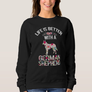 Dog lover gifts - life is better with German Sheph Sweatshirt