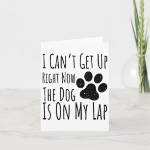 Dog Lover, I Can’t Get Up Right Now The Dog Is On Card