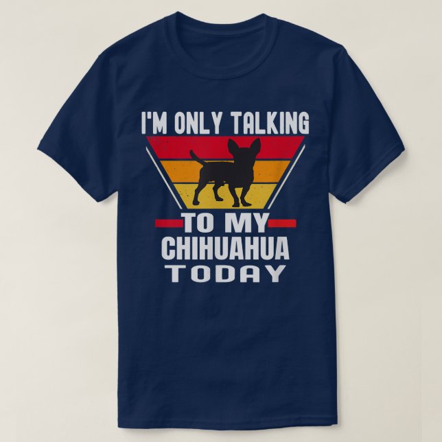 Dog Lover I'm Only Talking to My Chihuahua Today  T-Shirt (Design Front)