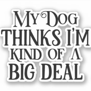 Dog Lover - My Dog Thinks I'm Kind of a Big Deal