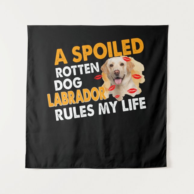 Dog Lover | Spoiled Rotten Labrador Rules My Life Tapestry (Front)