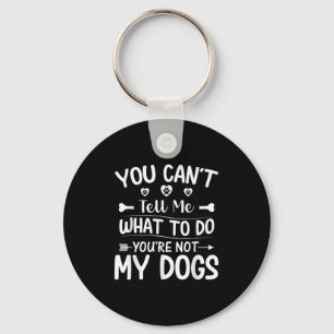 Dog Lover - You Can't Tell Me What To Do You're No Keychain