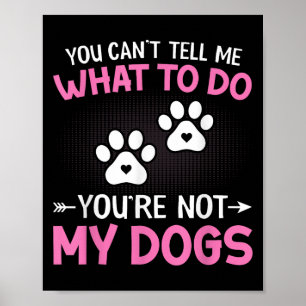 Dog Lover - You Can't Tell Me What To Do You're No Poster