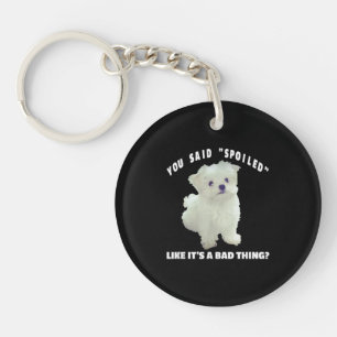 Dog Lover You Said Spoiled Like It's A Bad Thing Keychain
