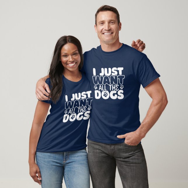 Dog lovers: I Just Want All The Dogs T-Shirt (Unisex)