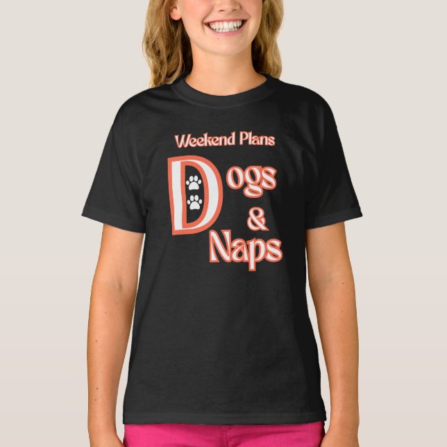 DOG LOVERS WEEKEND PLANS DOGS & NAPS PETS DOGS T-Shirt (Front)