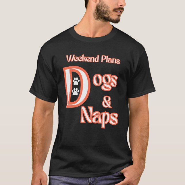 DOG LOVERS WEEKEND PLANS DOGS & NAPS PETS DOGS T-Shirt (Front)