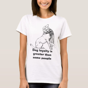 Dog loyalty is greater than some people T-Shirt