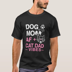 Dog Mom AF + Cat Dad Vibes T-Shirt Funny Pet Lover