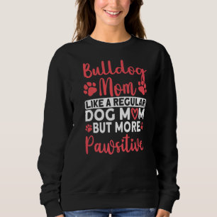 Dog Mom but more Pawsitive Bulldog Mom   Sweatshirt