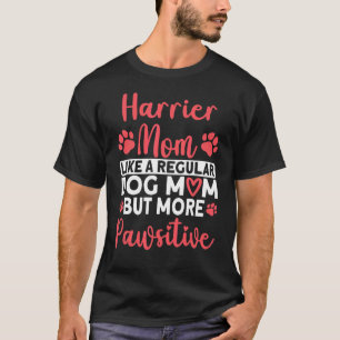 Dog Mom but more Pawsitive Harrier Mom T-Shirt