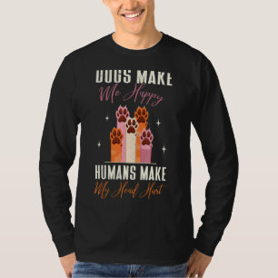 Dog Mom Clothes Dogs Make Me Happy Humans Make My T-Shirt