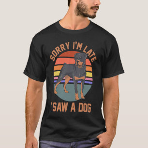 Dog Mom Dad Rottweiler Owner Sorry I'm Late I Saw  T-Shirt