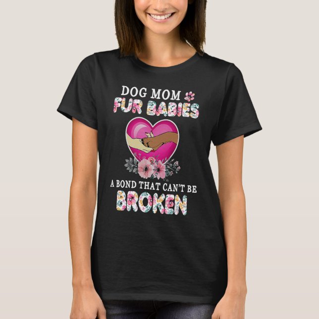 Dog Mom Fur Babies A Bond That Can't Be Broken Mot T-Shirt (Front)