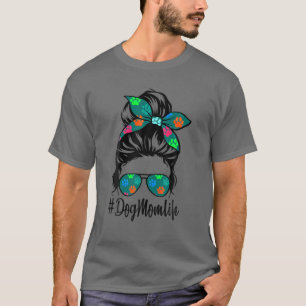 Dog Mom Life Messy Bun Hair Mother's Day Women Lov T-Shirt