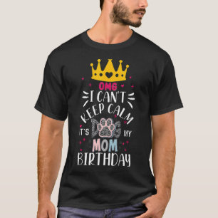 Dog Mom Omg I Cant Keep Calm Its My Mommy Birthday T-Shirt