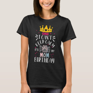Dog Mom Omg I Cant Keep Calm Its My Mommy Birthday T-Shirt