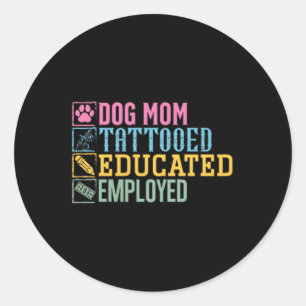 Dog Mom Tattooed Educated Employed Pet Lover Tatto Classic Round Sticker