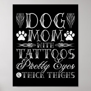 Dog Mom Tattoos Pretty Eyes And Thick Thighs  Poster