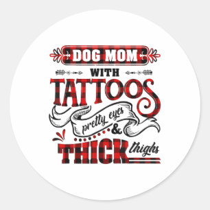 Dog Mom With Tattoos Pretty Eyes And Thick Things Classic Round Sticker