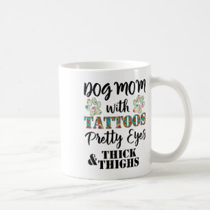 Dog Mom With Tattoos Pretty Eyes Thick And Thighs  Coffee Mug