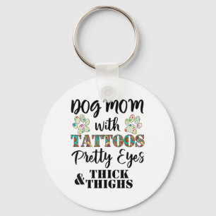 Dog Mom With Tattoos Pretty Eyes Thick And Thighs Keychain