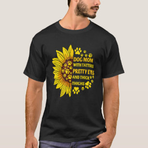 Dog Mom With Tattoos Pretty Eyes Thick Thighs Sunf T-Shirt
