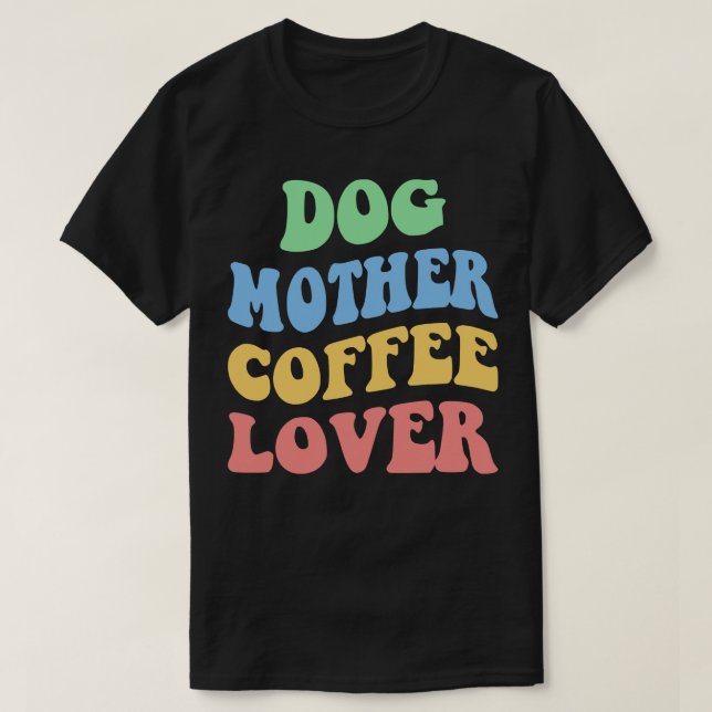 Dog Mother Coffee Lover IV T-Shirt (Design Front)