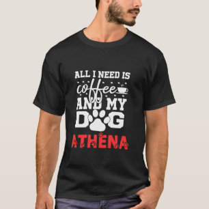 Dog Name Athena All In Need Is Coffee My Dog Named T-Shirt