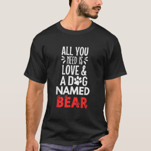 Dog Name Bear Design All You Need is Love  T-Shirt