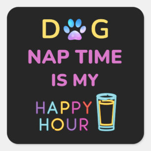 dog nap time is my happy hour square sticker