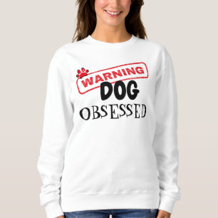 Dog Obsession Warning Sweatshirt