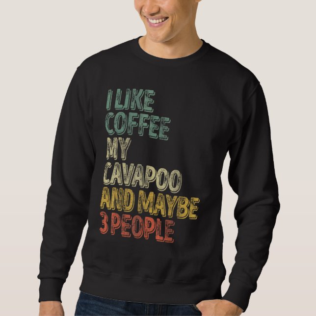 Dog Owner  I Like Coffee My Cavapoo And Maybe 3 Pe Sweatshirt (Front)