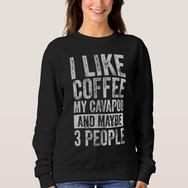 Dog Owner  I Like Coffee My Cavapoo And Maybe 3 Pe Sweatshirt (Front)