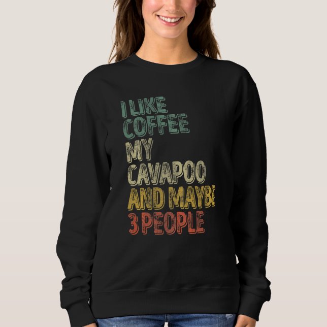 Dog Owner I Like Coffee My Cavapoo And Maybe 3 Peo Sweatshirt (Front)
