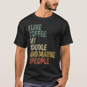 Dog Owner I Like Coffee My Doodle And Maybe 3 Peo T-Shirt