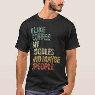 Dog Owner  I Like Coffee My Doodles And Maybe 3 Pe T-Shirt