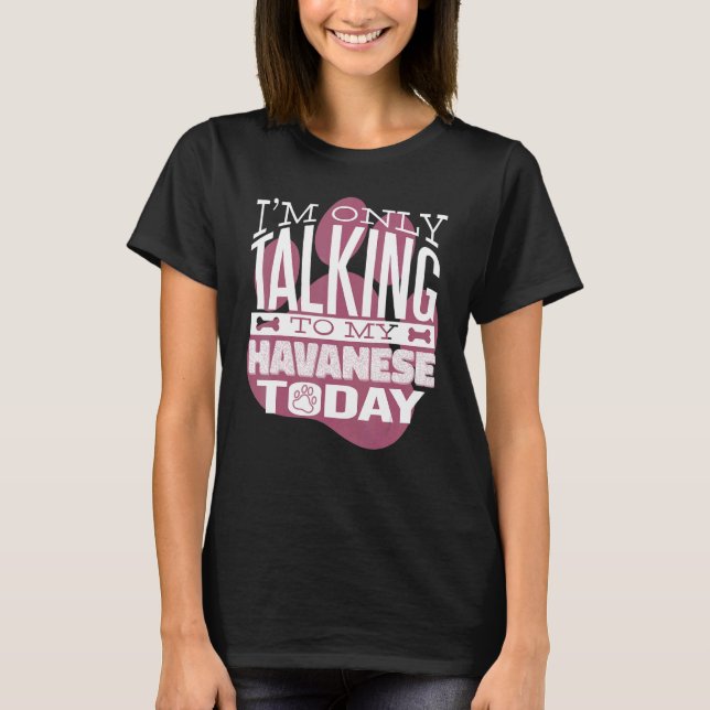 Dog Owner I'm only talking to my Havanese T-Shirt (Front)