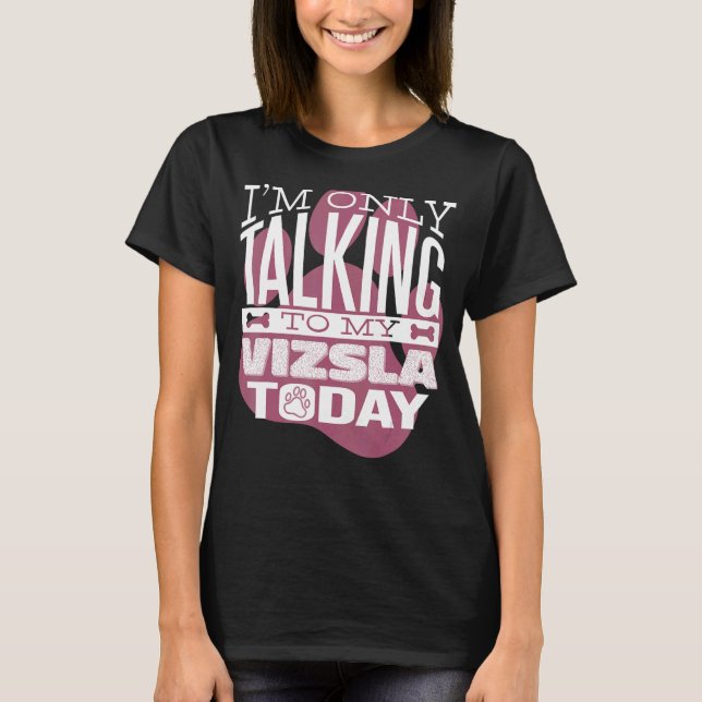Dog Owner I'm only talking to my Vizsla T-Shirt (Front)